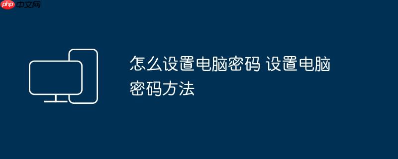 怎么设置电脑密码 设置电脑密码方法