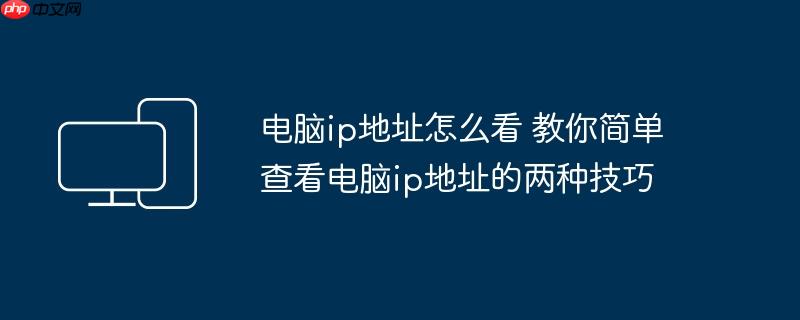 电脑ip地址怎么看 教你简单查看电脑ip地址的两种技巧
