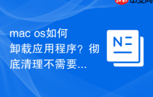 mac os如何卸载应用程序？彻底清理不需要的软件