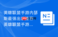 英雄联盟手游内瑟斯最强出装推荐 英雄联盟手游内瑟斯攻略