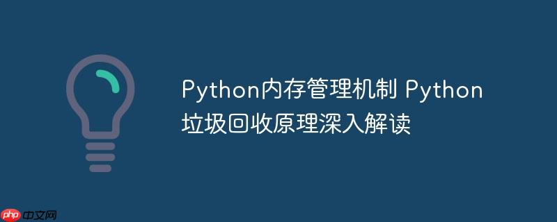Python内存管理机制 Python垃圾回收原理深入解读-小浪学习网