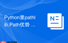Python里pathlib.Path优势 现代文件路径操作pathlib比os.path好在哪