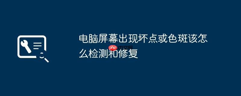 电脑屏幕出现坏点或色斑该怎么检测和修复
