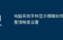 电脑系统字体显示模糊如何调整清晰度设置
