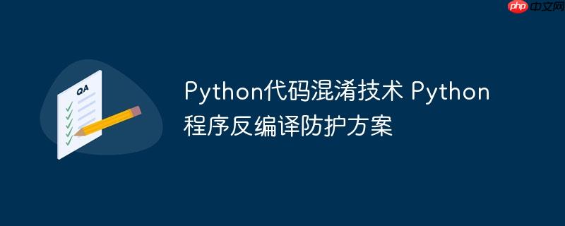 Python代码混淆技术 Python程序反编译防护方案
