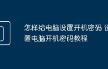 怎样给电脑设置开机密码 设置电脑开机密码教程