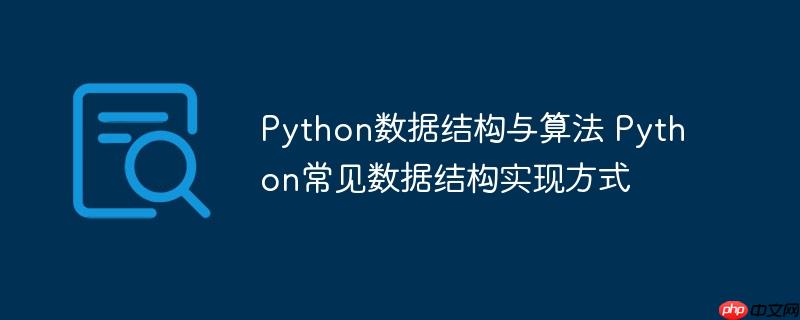 Python數(shù)據(jù)結(jié)構(gòu)與算法 Python常見數(shù)據(jù)結(jié)構(gòu)實現(xiàn)方式-小浪學習網(wǎng)