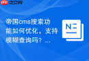 帝国cms搜索功能如何优化，支持模糊查询吗？
