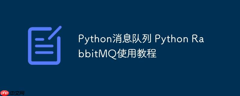 Python消息队列 Python RabbitMQ使用教程