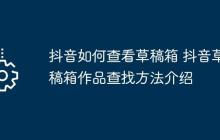 抖音如何查看草稿箱 抖音草稿箱作品查找方法介绍