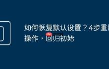 如何恢复默认设置？4步重置操作，回归初始