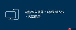 电脑怎么录屏？4种录制方法，高清画质