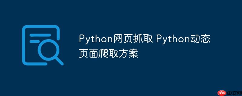 Python網頁抓取 Python動態頁面爬取方案-小浪學習網