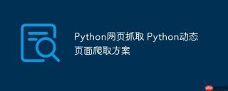 Python网页抓取 Python动态页面爬取方案