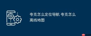 夸克怎么定位导航 夸克怎么离线地图