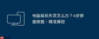 电脑鼠标失灵怎么办？4步排查修复，精准操控