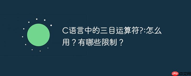 C语言中的三目运算符?:怎么用？有哪些限制？