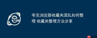 夸克浏览器收藏夹混乱如何整理 收藏夹整理方法分享