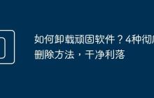 如何卸载顽固软件？4种彻底删除方法，干净利落
