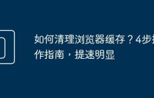 如何清理浏览器缓存？4步操作指南，提速明显