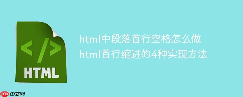 html中段落首行空格怎么做 html首行缩进的4种实现方法