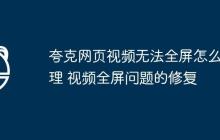 夸克网页视频无法全屏怎么处理 视频全屏问题的修复
