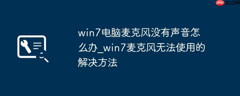 win7电脑麦克风没有声音怎么办_win7麦克风无法使用的解决方法