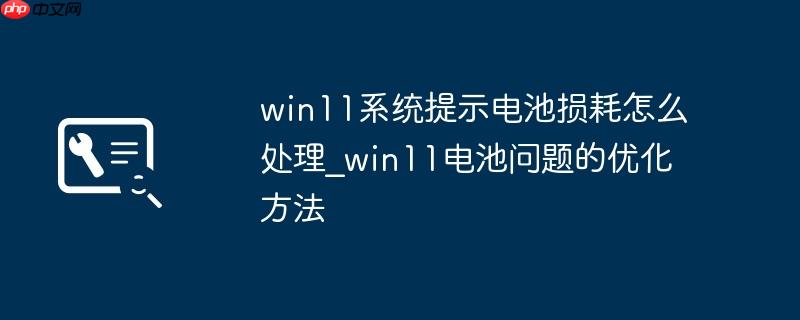 win11系统提示电池损耗怎么处理_win11电池问题的优化方法