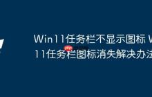 Win11任务栏不显示图标 Win11任务栏图标消失解决办法