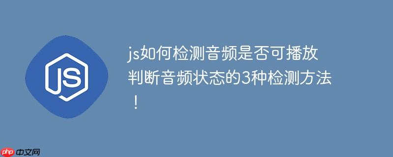 js如何检测音频是否可播放 判断音频状态的3种检测方法！