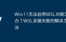Win11无法启用WSL功能怎么办？WSL安装失败的解决方法