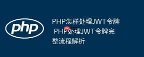 PHP怎样处理JWT令牌 PHP处理JWT令牌完整流程解析
