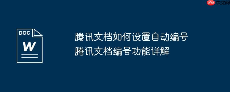 腾讯文档如何设置自动编号 腾讯文档编号功能详解