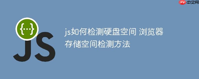 js如何检测硬盘空间 浏览器存储空间检测方法