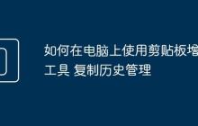 如何在电脑上使用剪贴板增强工具 复制历史管理