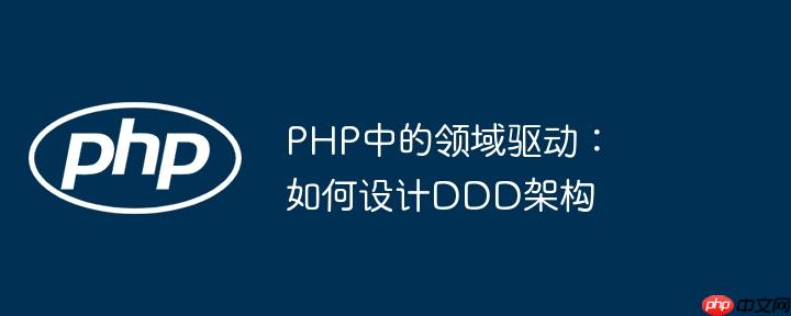 PHP中的领域驱动：如何设计DDD架构