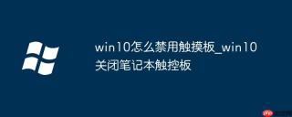win10怎么禁用触摸板_win10关闭笔记本触控板