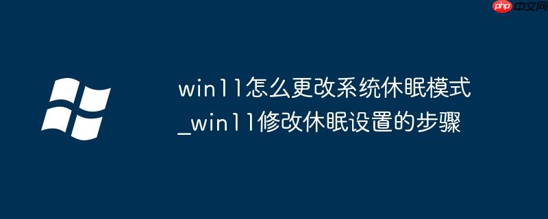 win11怎么更改系统休眠模式_win11修改休眠设置的步骤
