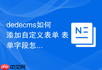 dedecms如何添加自定义表单 表单字段怎么管理