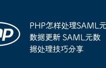 PHP怎样处理SAML元数据更新 SAML元数据处理技巧分享