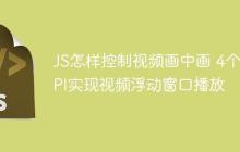 JS怎样控制视频画中画 4个API实现视频浮动窗口播放