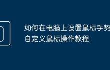 如何在电脑上设置鼠标手势 自定义鼠标操作教程