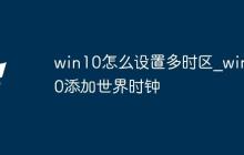 win10怎么设置多时区_win10添加世界时钟