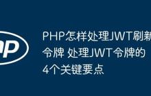 PHP怎样处理JWT刷新令牌 处理JWT令牌的4个关键要点