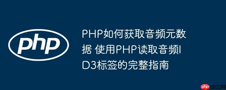 PHP如何获取音频元数据 使用PHP读取音频ID3标签的完整指南-小浪学习网