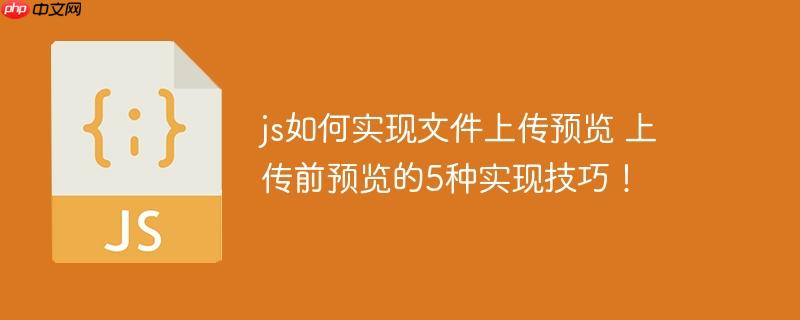 js如何实现文件上传预览 上传前预览的5种实现技巧！