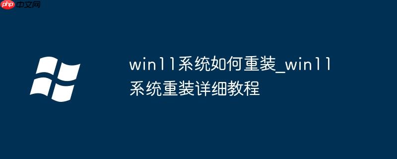 win11系统如何重装_win11系统重装详细教程
