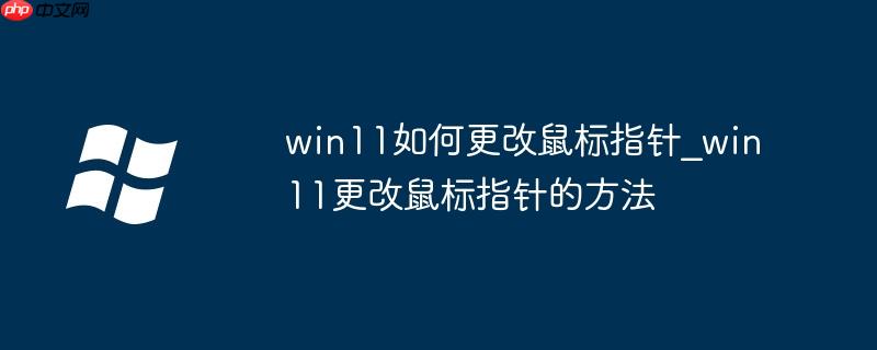 win11如何更改鼠标指针_win11更改鼠标指针的方法