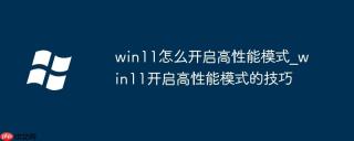 win11怎么开启高性能模式_win11开启高性能模式的技巧