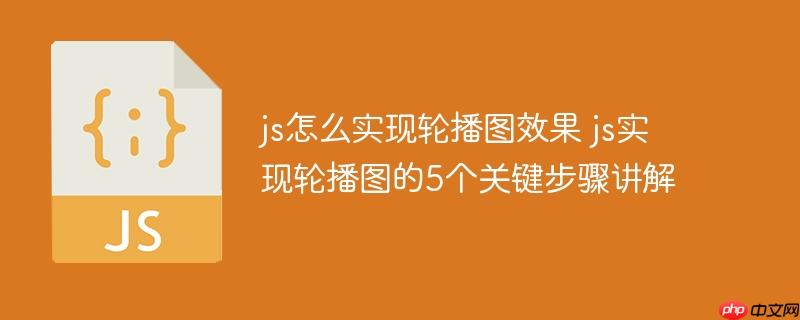 js怎么实现轮播图效果 js实现轮播图的5个关键步骤讲解